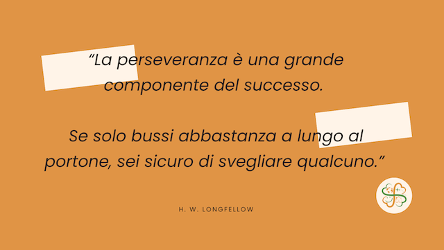 Citazione "La perseveranza è una grande componente del successo. Se solo bussi abbastanza a lungo al portone sei sicuro di svegliare qualcuno" di Longfellow